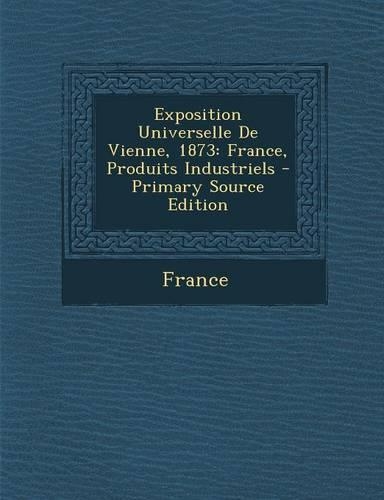 Exposition Universelle de Vienne, 1873: France, Produits Industriels