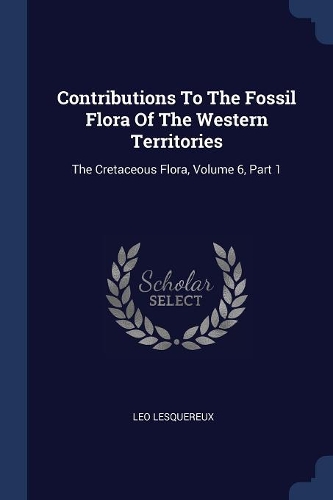 Contributions To The Fossil Flora Of The Western Territories: The Cretaceous Flora, Volume 6, Part 1