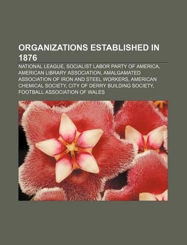 Organizations Established in 1876: National League, Socialist Labor Party of America, American Library Association