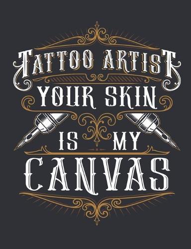 Tattoo Artist Your Skin Is My Canvas