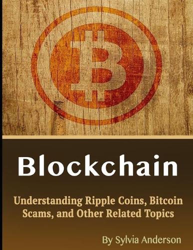 Blockchain: Understanding Ripple Coins, Bitcoin Scams, and Other Related Topics