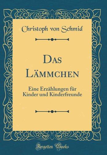 Das Lämmchen: Eine Erzählungen für Kinder und Kinderfreunde (Classic Reprint)