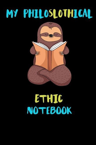 My Philoslothical Ethic Notebook: Blank Lined Notebook Journal Gift Idea For (Lazy) Sloth Spirit Animal Lovers