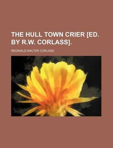The Hull Town Crier [Ed. by R.W. Corlass].