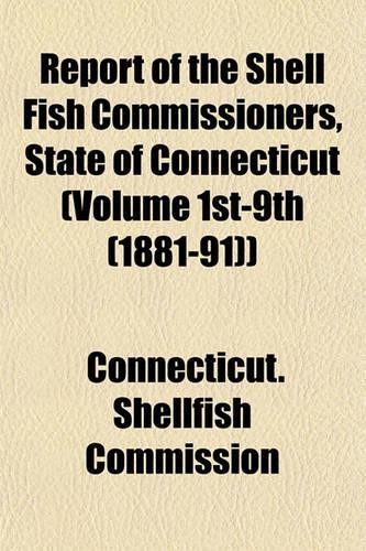 Report of the Shell Fish Commissioners, State of Connecticut (Volume 1st-9th (1881-91))