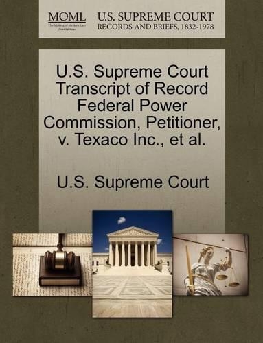 U.S. Supreme Court Transcript of Record Federal Power Commission, Petitioner, V. Texaco Inc., et al.