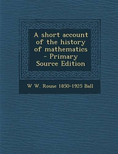 A Short Account of the History of Mathematics - Primary Source Edition