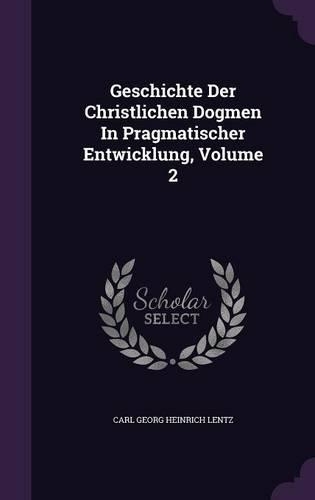 Geschichte Der Christlichen Dogmen In Pragmatischer Entwicklung, Volume 2