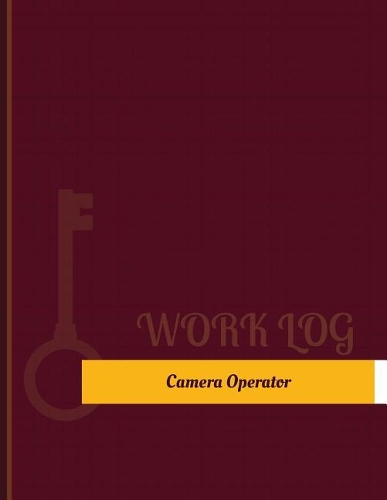 Camera Operator Work Log: Work Journal, Work Diary, Log - 131 pages, 8.5 x 11 inches(Key Work Logs/Work Log)