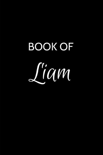 Book of Liam: Liam Journal - A Gratitude Journal Notebook for Men Boys Fathers and Sons with the name Liam - Handsome Elegant Bold & Personalized - An Appreciatio