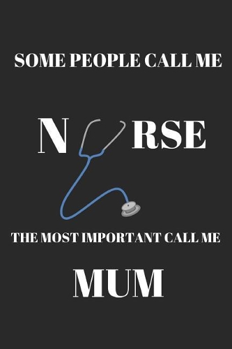 Some People Call Me Nurse the Most Important Call Me Mum