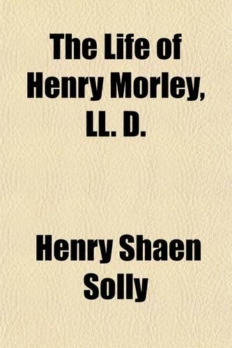 The Life of Henry Morley, LL. D.