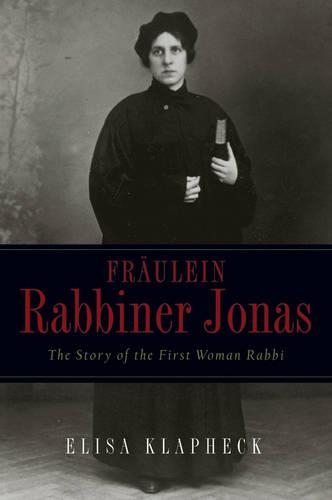 Fräulein Rabbiner Jonas: The Story of the First Woman Rabbi
