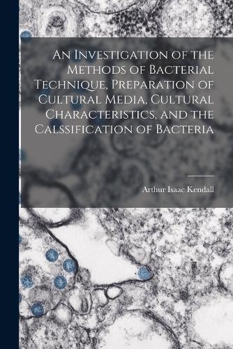 An Investigation of the Methods of Bacterial Technique, Preparation of Cultural Media, Cultural Characteristics, and the Calssification of Bacteria