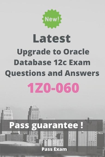 Latest Upgrade to Oracle Database 12c Exam 1Z0-060 Questions and Answers: Guide for Real Exam