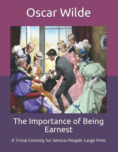 The Importance of Being Earnest: A Trivial Comedy for Serious People: Large Print