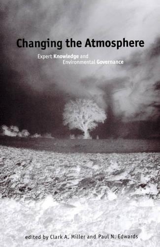 Changing the Atmosphere: Expert Knowledge and Environmental Governance(Politics, Science and the Environment)