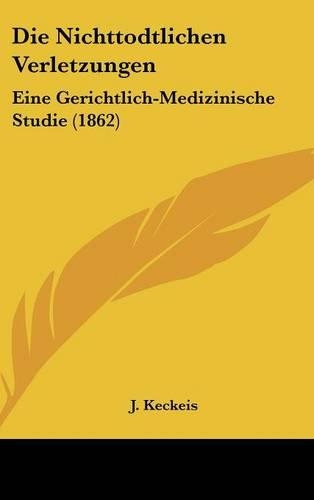 Die Nichttodtlichen Verletzungen: Eine Gerichtlich-Medizinische Studie (1862)