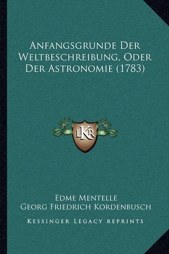 Anfangsgrunde Der Weltbeschreibung, Oder Der Astronomie (1783)