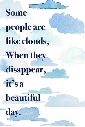 Some People Are Like Clouds When They Disappear It's a Beautiful Day