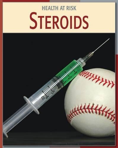 Steroids: (21st Century Skills Library: Health at Risk)