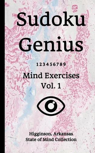 Sudoku Genius Mind Exercises Volume 1: Higginson, Arkansas State of Mind Collection