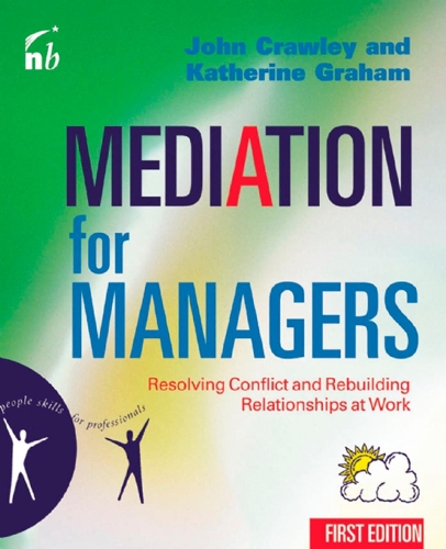 Mediation for Managers: Resolving Conflict and Rebuilding Relationships at Work