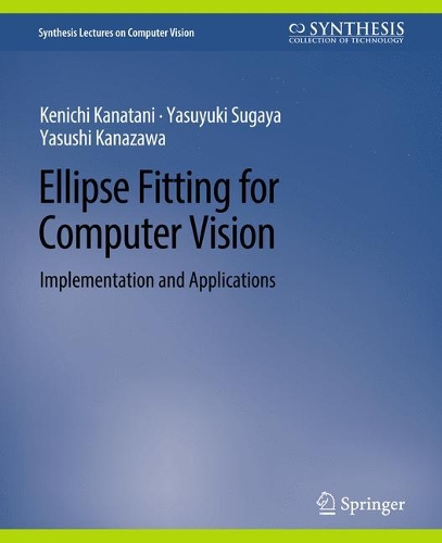 Ellipse Fitting for Computer Vision: Implementation and Applications(Synthesis Lectures on Computer Vision)
