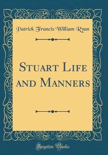 Stuart Life and Manners (Classic Reprint)
