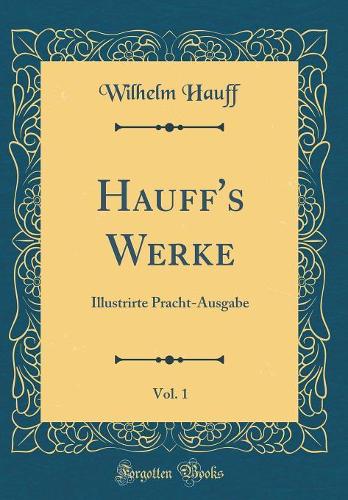 Hauff's Werke, Vol. 1: Illustrirte Pracht-Ausgabe (Classic Reprint)