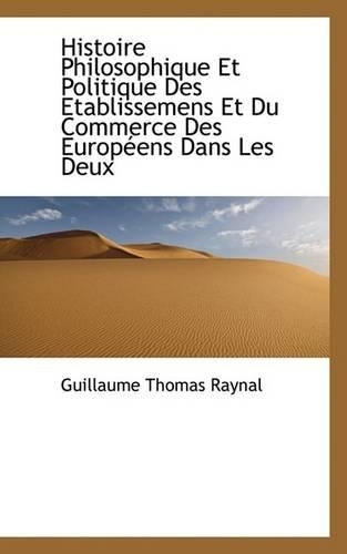 Histoire Philosophique Et Politique Des Etablissemens Et Du Commerce Des Europeens Dans Les Deux
