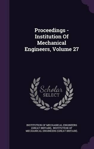 Proceedings - Institution Of Mechanical Engineers, Volume 27