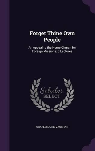 Forget Thine Own People: An Appeal to the Home Church for Foreign Missions. 3 Lectures