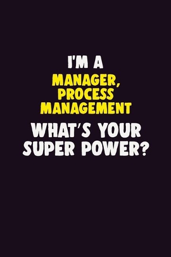 I'M A Manager, Process Management, What's Your Super Power?: 6X9 120 pages Career Notebook Unlined Writing Journal
