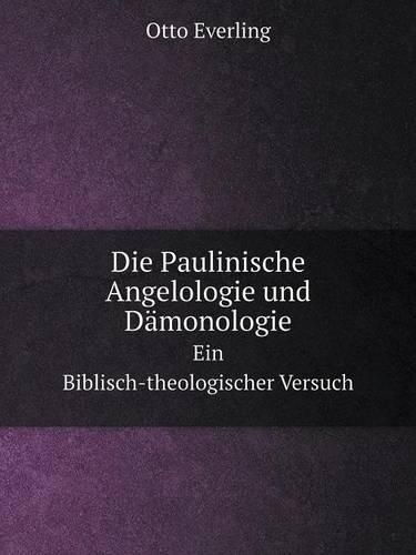 Die Paulinische Angelologie und Dämonologie Ein Biblisch-theologischer Versuch