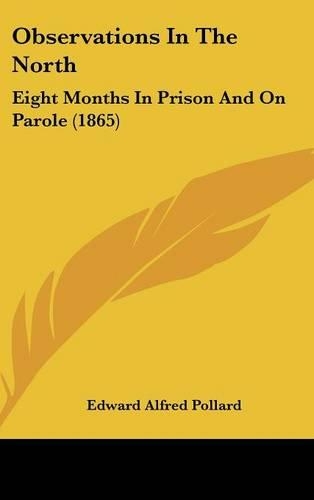 Observations In The North: Eight Months In Prison And On Parole (1865)