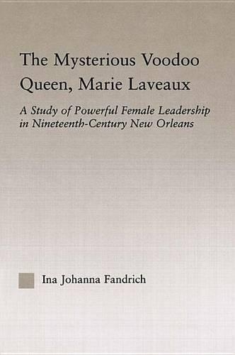 The Mysterious Voodoo Queen, Marie Laveaux: A Study of Powerful Female Leadership in Nineteenth Century New Orleans(Studies in African American History and Culture)