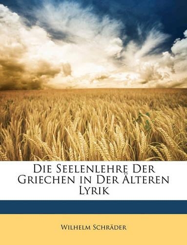Die Seelenlehre Der Griechen in Der Alteren Lyrik