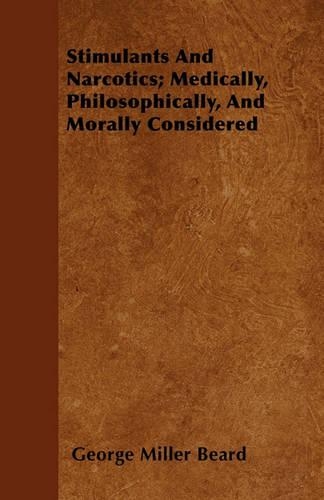 Stimulants And Narcotics; Medically, Philosophically, And Morally Considered