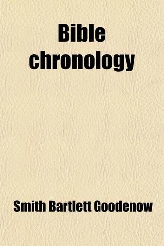 Bible Chronology; Carefully Unfolded ... to Which Is Added a Restoration of Josephus