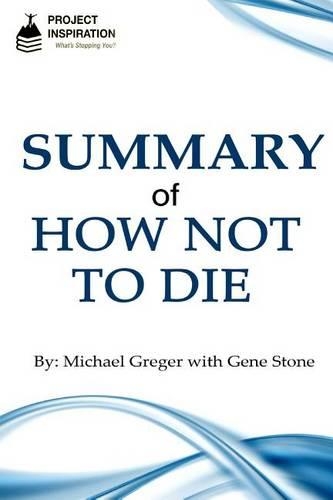 Summary of How Not To Die By Michael Greger, M.D. with Gene Stone