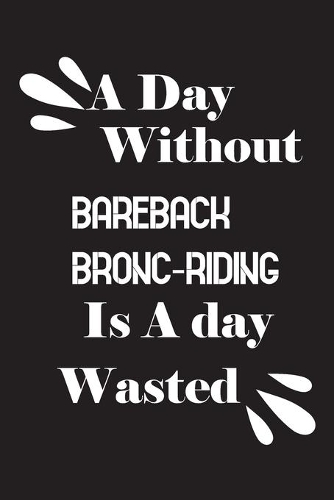 A day without bareback bronc-riding is a day wasted
