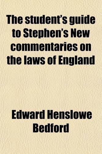 The Student's Guide to Stephen's New Commentaries on the Laws of England