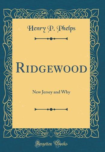 Ridgewood: New Jersey and Why (Classic Reprint)