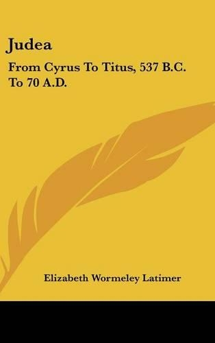 Judea: From Cyrus To Titus, 537 B.C. To 70 A.D.