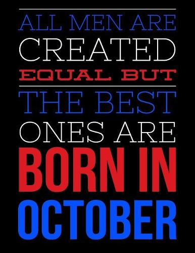 All Men Are Created Equal But The Best Ones Are Born In October