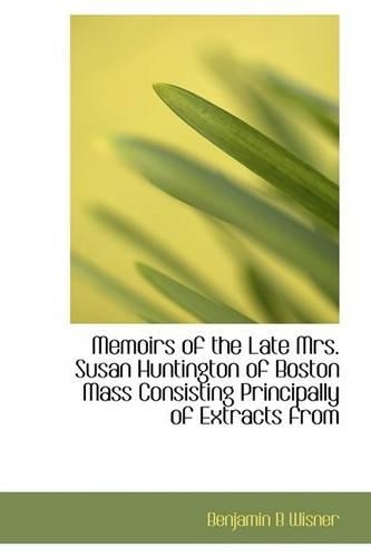 Memoirs of the Late Mrs. Susan Huntington of Boston Mass Consisting Principally of Extracts from