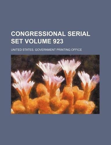 Congressional Serial Set Volume 923