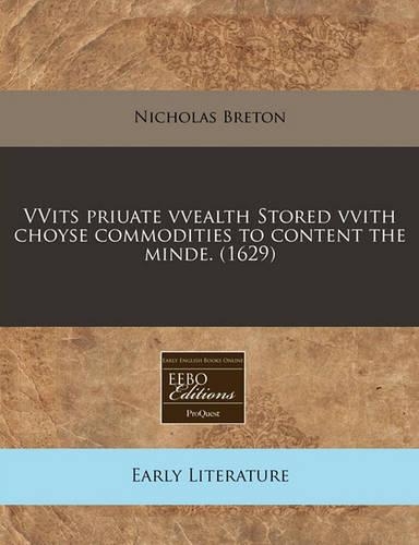 Vvits Priuate Vvealth Stored Vvith Choyse Commodities to Content the Minde. (1629)