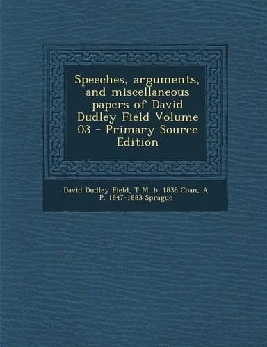 Speeches, Arguments, and Miscellaneous Papers of David Dudley Field Volume 03